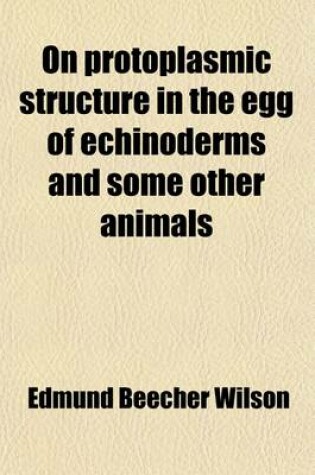 Cover of On Protoplasmic Structure in the Egg of Echinoderms and Some Other Animals