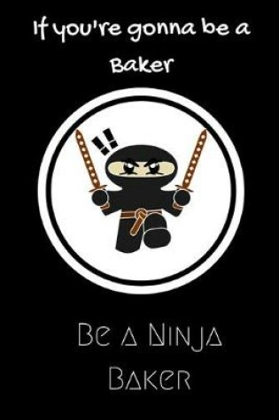 Cover of If you're gonna be a Baker be a Ninja Baker