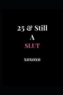 Book cover for 25 & Still A Slut xoxoxo