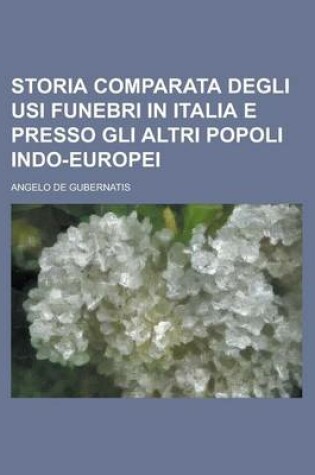 Cover of Storia Comparata Degli Usi Funebri in Italia E Presso Gli Altri Popoli Indo-Europei