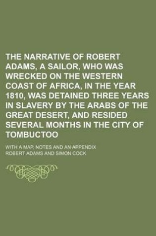 Cover of The Narrative of Robert Adams, a Sailor, Who Was Wrecked on the Western Coast of Africa, in the Year 1810, Was Detained Three Years in Slavery by the