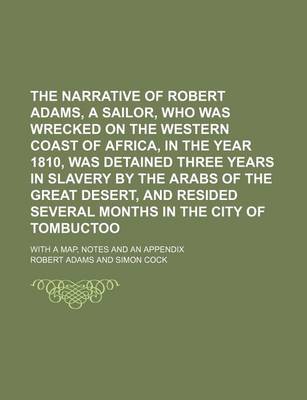 Book cover for The Narrative of Robert Adams, a Sailor, Who Was Wrecked on the Western Coast of Africa, in the Year 1810, Was Detained Three Years in Slavery by the