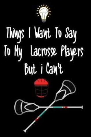 Cover of Things I want To Say To My Lacrosse Players But I Can't