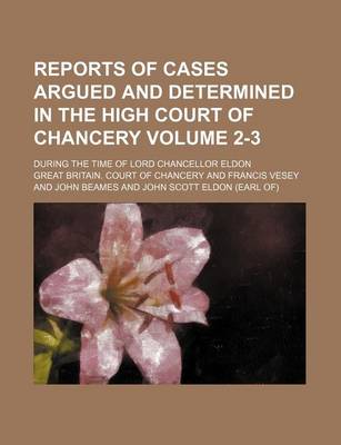 Book cover for Reports of Cases Argued and Determined in the High Court of Chancery Volume 2-3; During the Time of Lord Chancellor Eldon