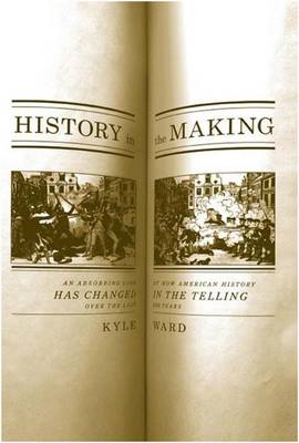 Book cover for History in the Making: An Absorbing Look at How American History Has Changed in the Telling Over the Last 200 Years