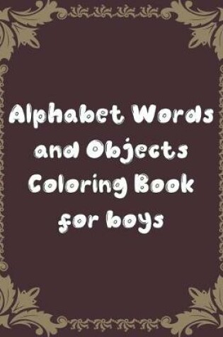 Cover of Alphabet Words and Objects Coloring Book for boys