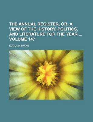 Book cover for The Annual Register, Or, a View of the History, Politics, and Literature for the Year Volume 147