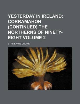 Book cover for Yesterday in Ireland Volume 2; Corramahon (Continued) the Northerns of Ninety-Eight