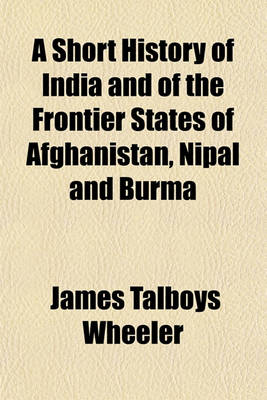 Book cover for A Short History of India and of the Frontier States of Afghanistan, Nipal and Burma