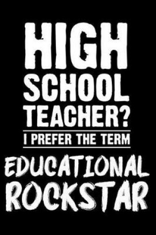 Cover of High School Teacher? I Prefer the Term Educational Rockstar