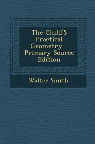 Cover of The Child's Practical Geometry - Primary Source Edition