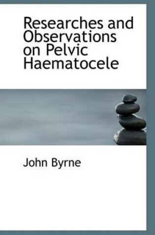 Cover of Researches and Observations on Pelvic Haematocele