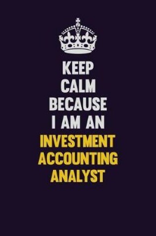 Cover of Keep calm Because I Am An Investment Accounting Analyst