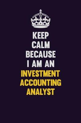 Book cover for Keep calm Because I Am An Investment Accounting Analyst