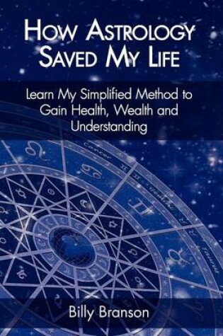 Cover of How Astrology Saved My Life - Learn My Simplified Method to Gain Health, Wealth and Understanding