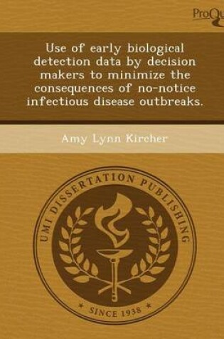 Cover of Use of Early Biological Detection Data by Decision Makers to Minimize the Consequences of No-Notice Infectious Disease Outbreaks