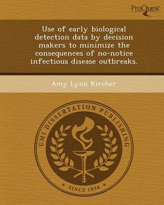 Cover of Use of Early Biological Detection Data by Decision Makers to Minimize the Consequences of No-Notice Infectious Disease Outbreaks