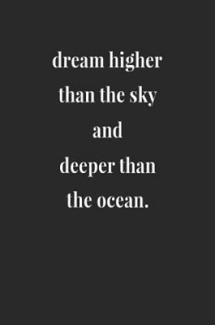 Cover of Dream Higher Than The Sky And Deeper Than The Ocean.