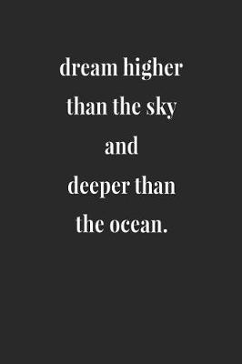 Book cover for Dream Higher Than The Sky And Deeper Than The Ocean.