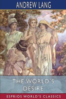 Book cover for The World's Desire (Esprios Classics)