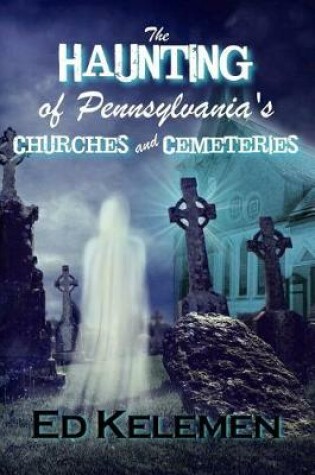 Cover of The Haunting of Pennsylvania's Cemeteries... and Churches