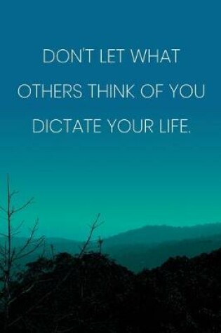 Cover of Inspirational Quote Notebook - 'Don't Let What Others Think Of You Dictate Your Life.' - Inspirational Journal to Write in