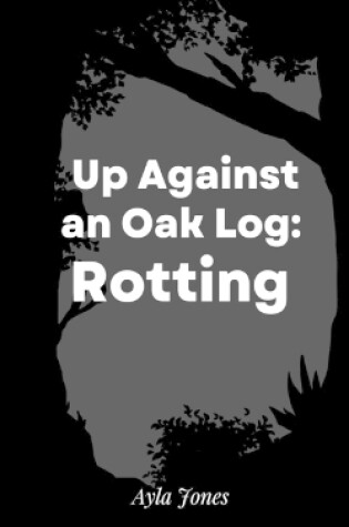 Cover of Up Against an Oak Log: Rotting