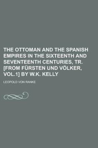 Cover of The Ottoman and the Spanish Empires in the Sixteenth and Seventeenth Centuries, Tr. [From Fursten Und Volker, Vol.1] by W.K. Kelly