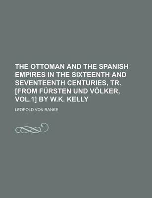 Book cover for The Ottoman and the Spanish Empires in the Sixteenth and Seventeenth Centuries, Tr. [From Fursten Und Volker, Vol.1] by W.K. Kelly