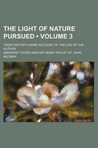 Cover of The Light of Nature Pursued (Volume 3); Together with Some Account of the Life of the Author