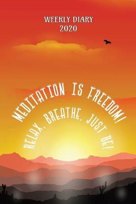 Book cover for Meditation is Freedom! Relax, Breathe, Just Be! - Weekly Diary 2020