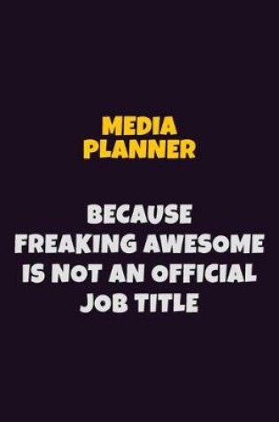 Cover of Media Planner, Because Freaking Awesome Is Not An Official Job Title