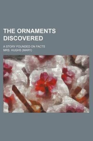 Cover of The Ornaments Discovered; A Story Founded on Facts