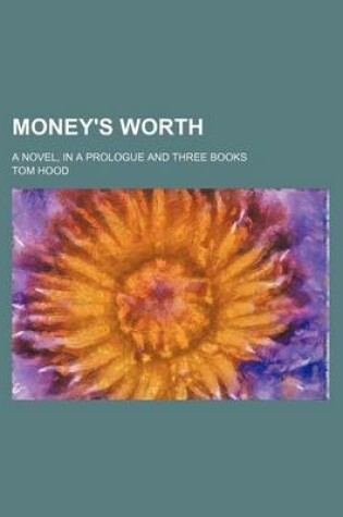 Cover of Money's Worth (Volume 3); A Novel, in a Prologue and Three Books
