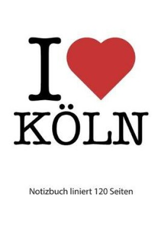 Cover of I love Koeln Notizbuch liniert