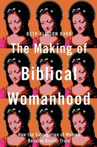 Cover of The Making of Biblical Womanhood