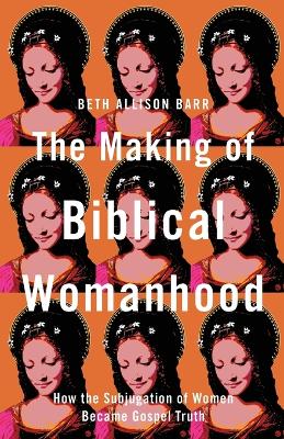 Book cover for The Making of Biblical Womanhood