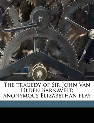 Book cover for The Tragedy of Sir John Van Olden Barnavelt; Anonymous Elizabethan Play