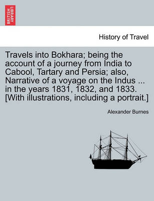 Book cover for Travels Into Bokhara; Being the Account of a Journey from India to Cabool, Tartary and Persia; Also, Narrative of a Voyage on the Indus ... in the Years 1831, 1832, and 1833. [With Illustrations, Including a Portrait.] Vol. II
