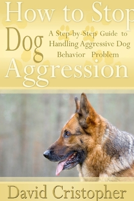 Book cover for How to Stop Dog Aggression: A Step-By-Step Guide to Handling Aggressive Dog Behavior Problem