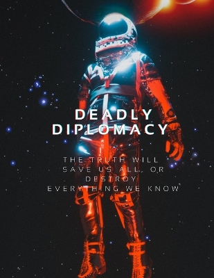 Book cover for Deadly Diplomacy "The truth will save us all, or destroy everything we know."