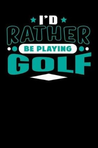 Cover of I'd Rather Be Playing Golf