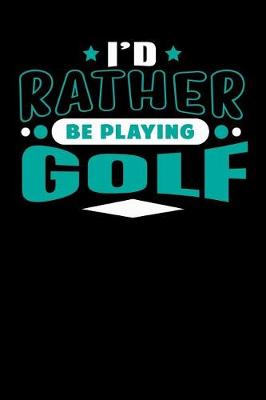 Book cover for I'd Rather Be Playing Golf