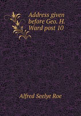 Book cover for Address given before Geo. H. Ward post 10