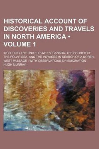 Cover of Historical Account of Discoveries and Travels in North America (Volume 1 ); Including the United States, Canada, the Shores of the Polar Sea, and the