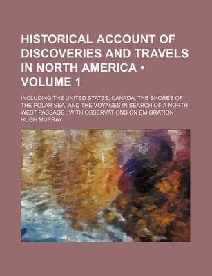 Book cover for Historical Account of Discoveries and Travels in North America (Volume 1 ); Including the United States, Canada, the Shores of the Polar Sea, and the