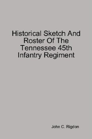 Cover of Historical Sketch And Roster Of The Tennessee 45th Infantry Regiment