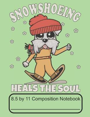 Book cover for Snowshoeing Heals The Soul 8.5 by 11 Composition Notebook