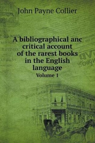 Cover of A bibliographical anc critical account of the rarest books in the English language Volume 1