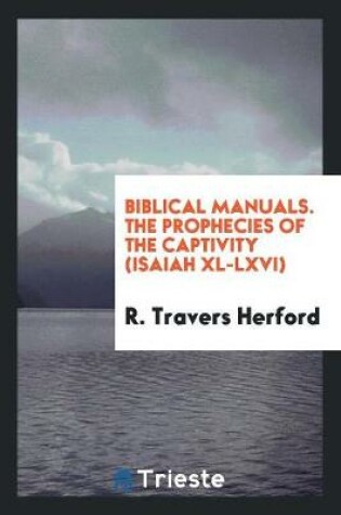 Cover of Biblical Manuals. the Prophecies of the Captivity (Isaiah XL-LXVI)